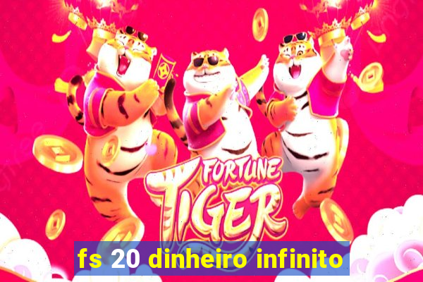 fs 20 dinheiro infinito